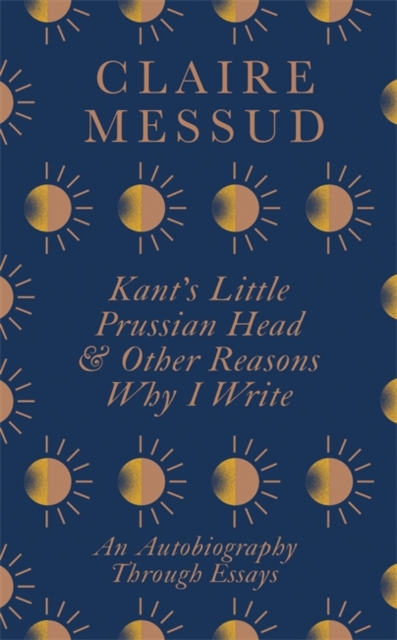Cover for: Kant's Little Prussian Head and Other Reasons Why I Write : An Autobiography Through Essays