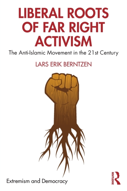 Image for Liberal Roots of Far Right Activism : The Anti-Islamic Movement in the 21st Century