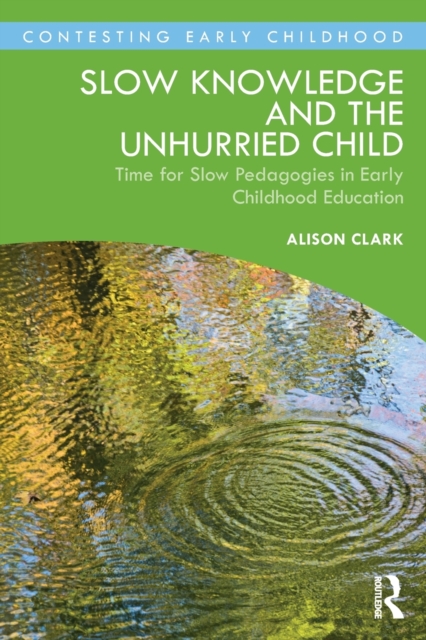 Image for Slow Knowledge and the Unhurried Child : Time for Slow Pedagogies in Early Childhood Education