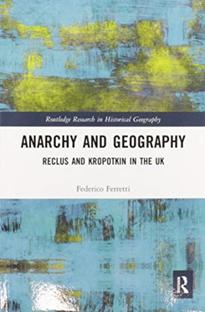 Image for Anarchy and Geography : Reclus and Kropotkin in the UK