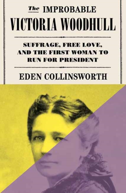 Image for The Improbable Victoria Woodhull : Suffrage, Free Love, and the First Woman to Run for President