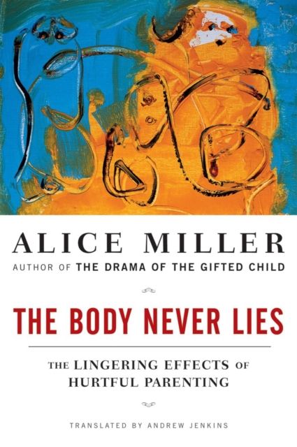 Image for The Body Never Lies : The Lingering Effects of Hurtful Parenting