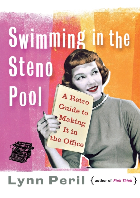 Image for Swimming in the Steno Pool : A Retro Guide to Making It in the Office