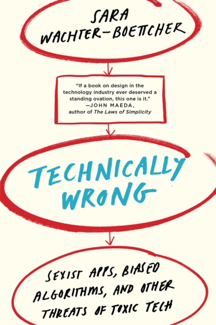 Image for Technically Wrong : Sexist Apps, Biased Algorithms, and Other Threats of Toxic Tech