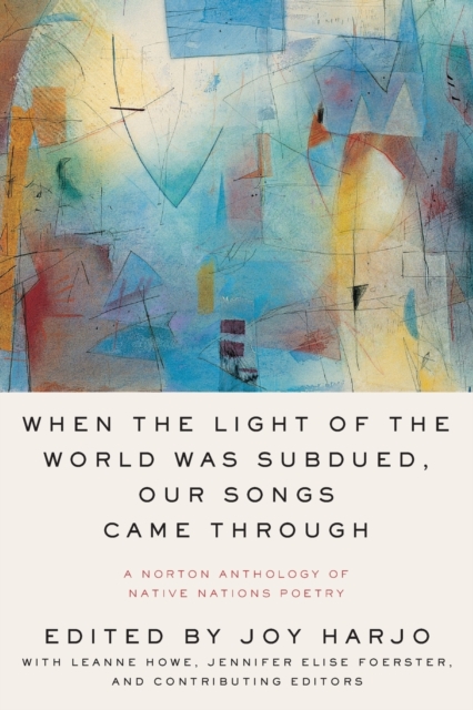Cover for: When the Light of the World Was Subdued, Our Songs Came Through : A Norton Anthology of Native Nations Poetry