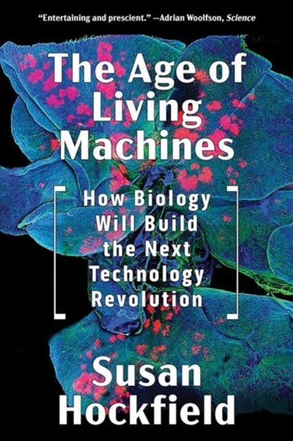 Image for The Age of Living Machines : How Biology Will Build the Next Technology Revolution