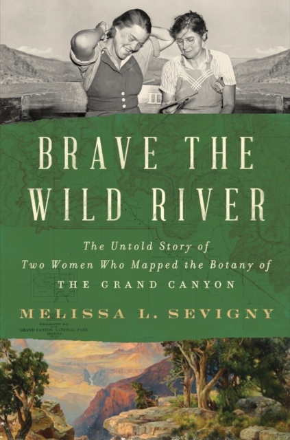 Image for Brave the Wild River : The Untold Story of Two Women Who Mapped the Botany of the Grand Canyon