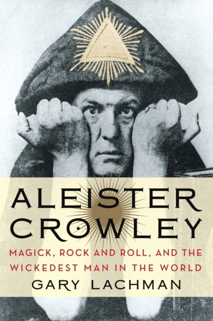Image for Aleister Crowley : Magick, Rock and Roll, and the Wickedest Man in the World