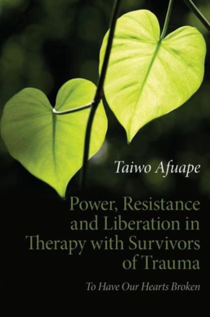 Image for Power, Resistance and Liberation in Therapy with Survivors of Trauma : To Have Our Hearts Broken