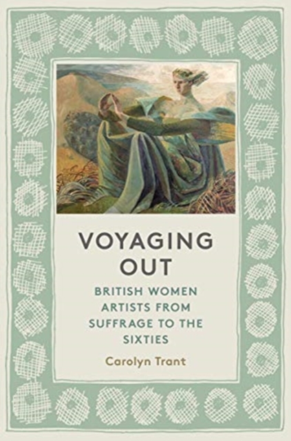 Cover for: Voyaging Out : British Women Artists from Suffrage to the Sixties