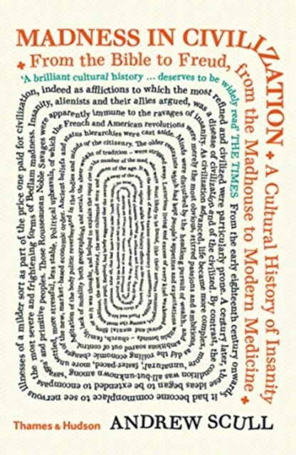 Image for Madness in Civilization : A Cultural History of Insanity from the Bible to Freud, from the Madhouse to Modern Medicine