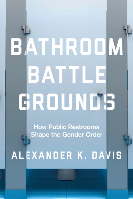 Image for Bathroom Battlegrounds : How Public Restrooms Shape the Gender Order