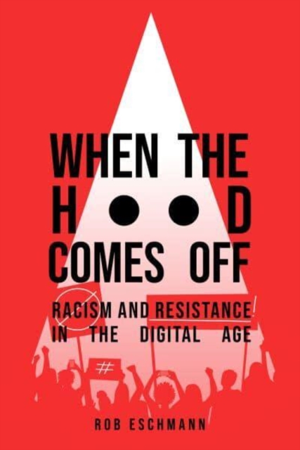 Image for When the Hood Comes Off : Racism and Resistance in the Digital Age