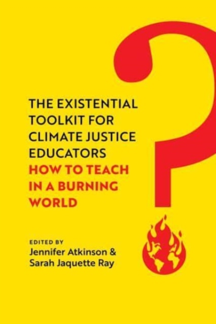 Image for The Existential Toolkit for Climate Justice Educators : How to Teach in a Burning World