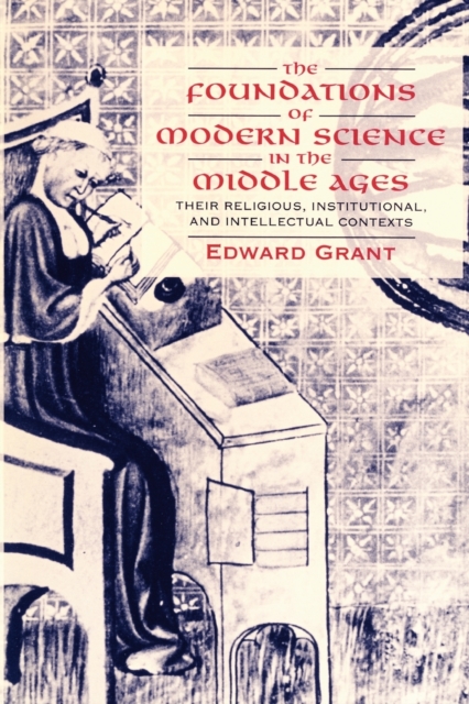 Image for The Foundations of Modern Science in the Middle Ages : Their Religious, Institutional and Intellectual Contexts