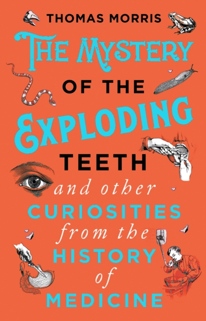 Image for The Mystery of the Exploding Teeth and Other Curiosities from the History of Medicine