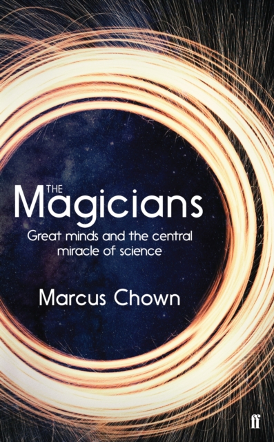 Cover for: The Magicians : Great Minds and the Central Miracle of Science