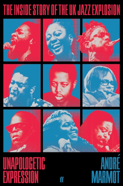 Cover for: Unapologetic Expression : The Inside Story of the UK Jazz Explosion