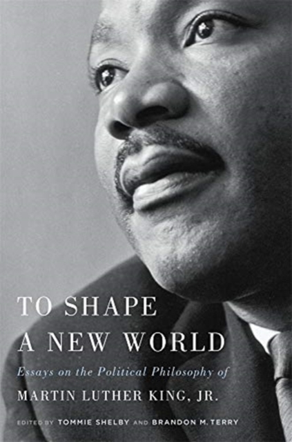 Cover for: To Shape a New World : Essays on the Political Philosophy of Martin Luther King, Jr.