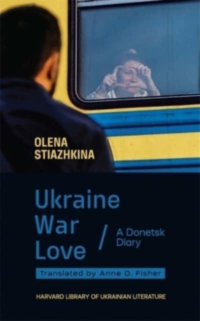 Image for Ukraine, War, Love : A Donetsk Diary