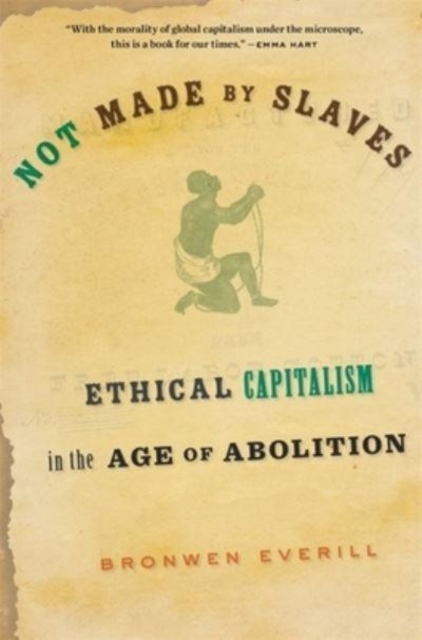 Image for Not Made by Slaves : Ethical Capitalism in the Age of Abolition