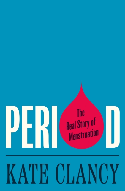 Image for Period : The Real Story of Menstruation