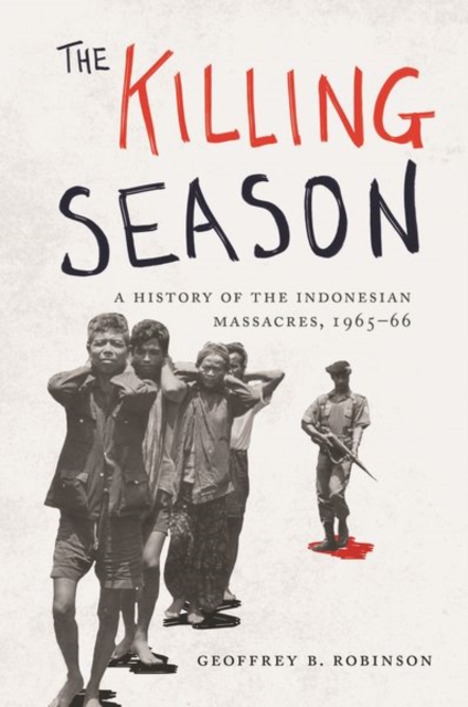 Cover for: The Killing Season : A History of the Indonesian Massacres, 1965-66