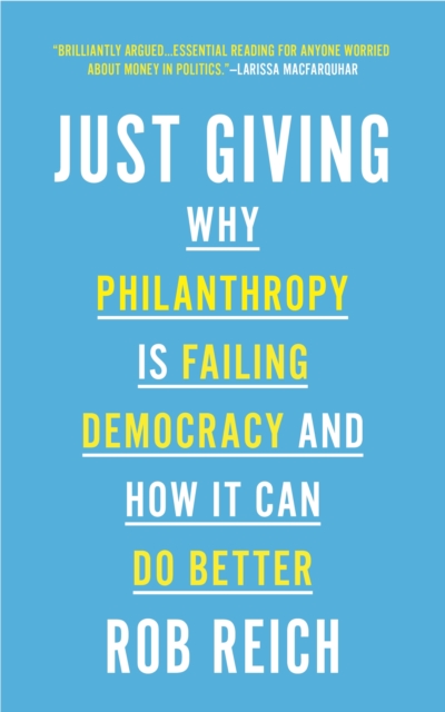 Image for Just Giving : Why Philanthropy Is Failing Democracy and How It Can Do Better