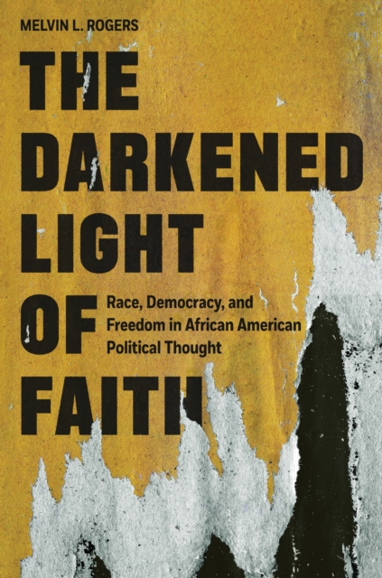 Image for The Darkened Light of Faith : Race, Democracy, and Freedom in African American Political Thought