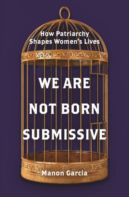 Cover for: We Are Not Born Submissive : How Patriarchy Shapes Women's Lives