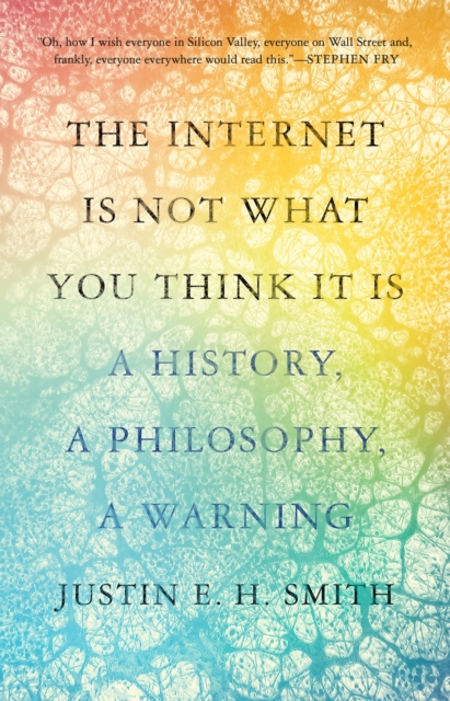 Image for The Internet Is Not What You Think It Is : A History, a Philosophy, a Warning