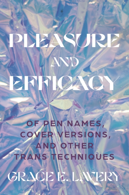 Image for Pleasure and Efficacy : Of Pen Names, Cover Versions, and Other Trans Techniques