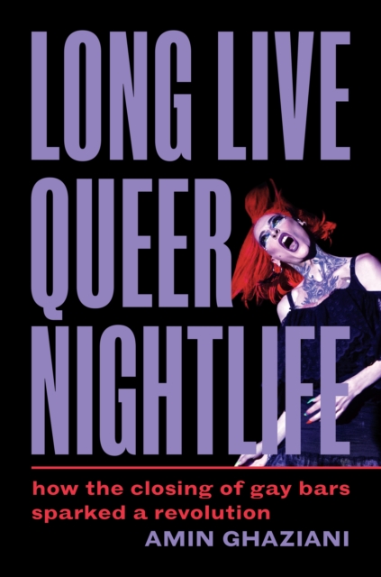 Image for Long Live Queer Nightlife : How the Closing of Gay Bars Sparked a Revolution