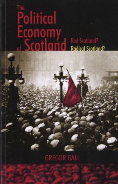 Cover for: The Political Economy of Scotland : Red Scotland? Radical Scotland?