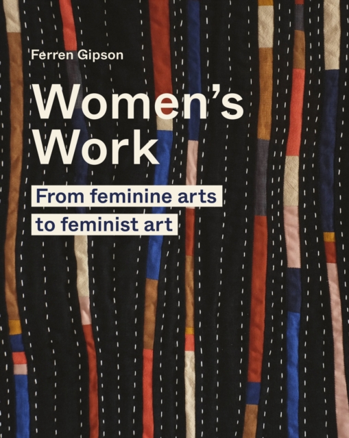Image for Women's Work : From feminine arts to feminist art