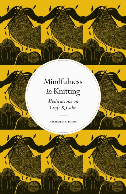 Cover for: Mindfulness in Knitting : Meditations on Craft & Calm