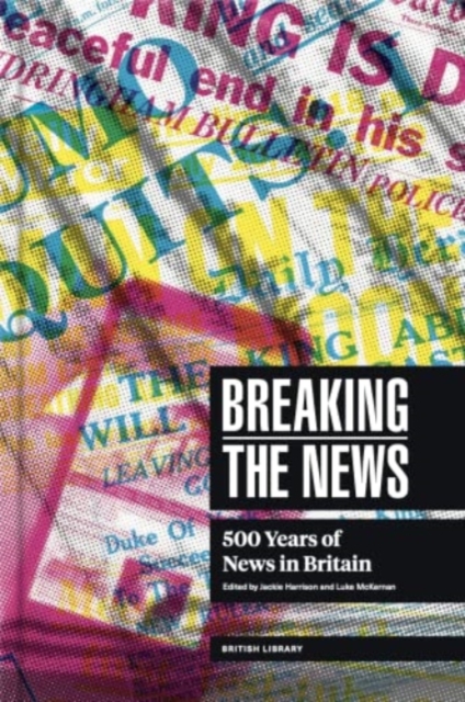 Image for Breaking the News : 500 Years of News in Britain