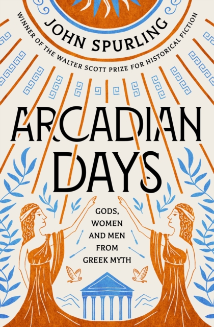Image for Arcadian Days: Gods, Women and Men from Greek Myth - From the Winner of the Walter Scott Prize for Historical Fiction