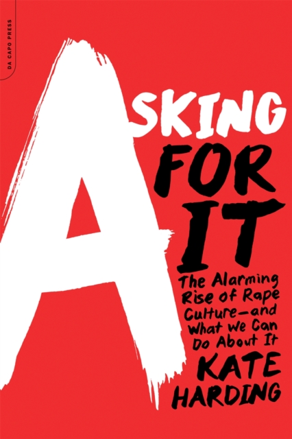 Image for Asking for It : The Alarming Rise of Rape Culture--and What We Can Do about It