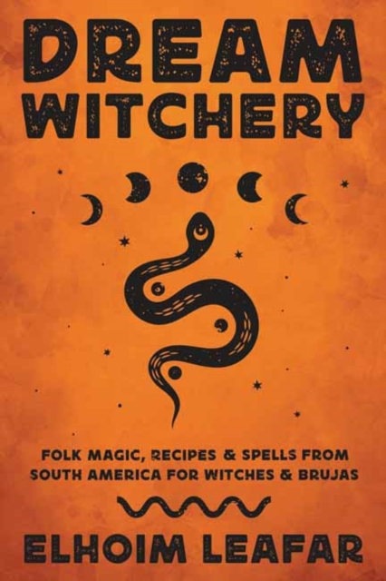 Cover for: Dream Witchery : Folk Magic, Recipes, & Spells from South America for Witches & Brujas