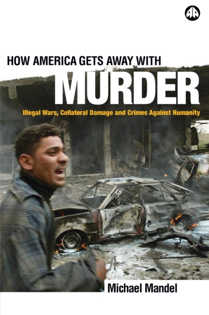 Image for How America Gets Away with Murder : Illegal Wars, Collateral Damage and Crimes Against Humanity