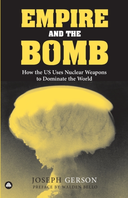 Image for Empire and the Bomb : How the U.S. Uses Nuclear Weapons to Dominate the World