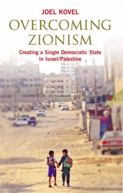 Image for Overcoming Zionism : Creating a Single Democratic State in Israel/Palestine