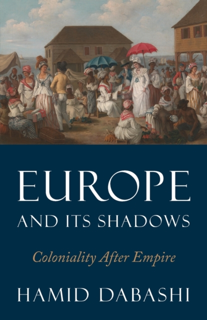 Cover for: Europe and Its Shadows : Coloniality after Empire