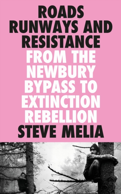 Cover for: Roads, Runways and Resistance : From the Newbury Bypass to Extinction Rebellion