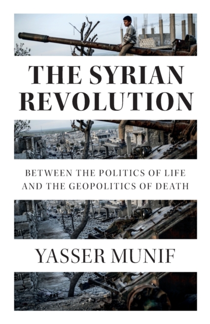 Image for The Syrian Revolution : Between the Politics of Life and the Geopolitics of Death