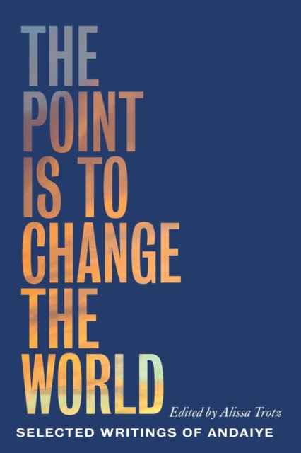 Image for The Point is to Change the World : Selected Writings of Andaiye