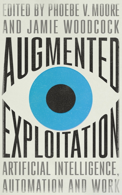 Cover for: Augmented Exploitation : Artificial Intelligence, Automation and Work