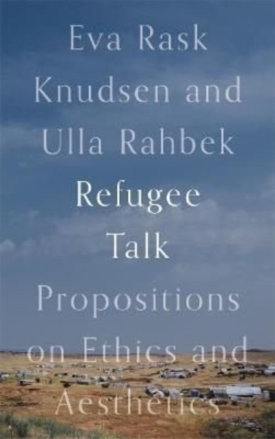 Image for Refugee Talk : Propositions on Ethics and Aesthetics