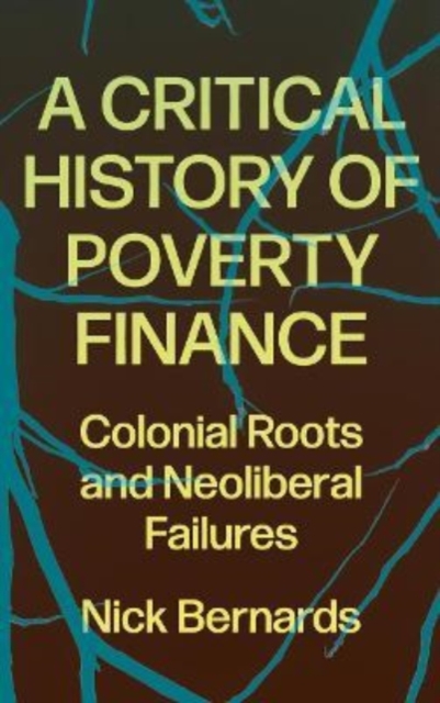 Image for A Critical History of Poverty Finance : Colonial Roots and Neoliberal Failures